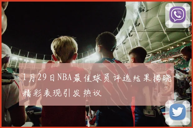 1月29日NBA最佳球员评选结果揭晓精彩表现引发热议